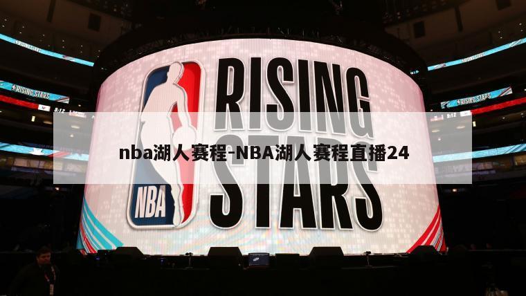 nba湖人赛程-NBA湖人赛程直播24